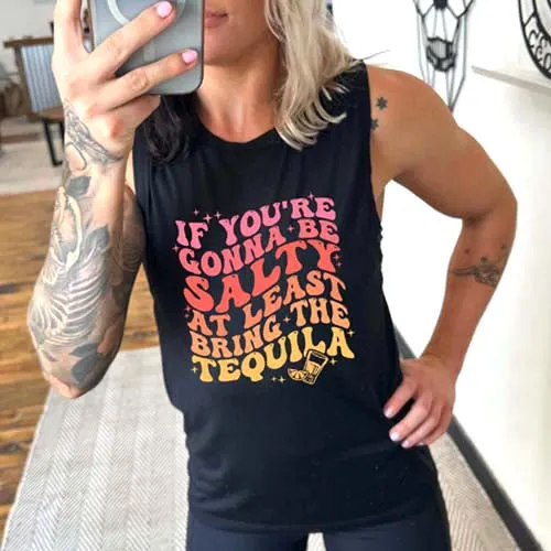 If You're Gonna Be Salty At Least Bring Tequila Muscle Tank